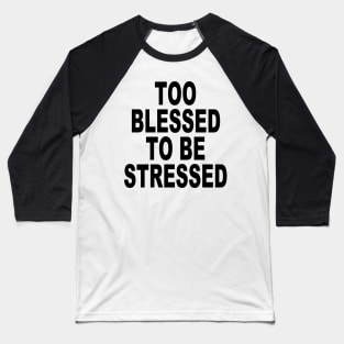 TOO BLESSED TO BE STRESSED Baseball T-Shirt